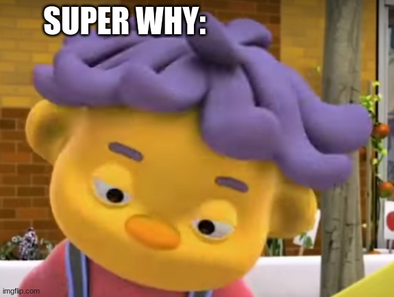 SUPER WHY: | made w/ Imgflip meme maker