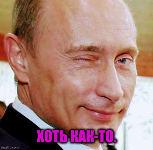 Putin Wink | ХОТЬ КАК-ТО. | image tagged in putin wink | made w/ Imgflip meme maker