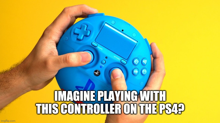 What the heck kind of controller is this? | IMAGINE PLAYING WITH THIS CONTROLLER ON THE PS4? | image tagged in ps4,controler | made w/ Imgflip meme maker