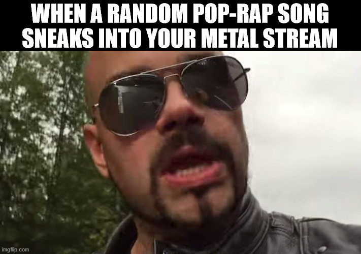WTF, Spotify? | WHEN A RANDOM POP-RAP SONG SNEAKS INTO YOUR METAL STREAM | image tagged in joakim broden headshot,heavy metal,music | made w/ Imgflip meme maker