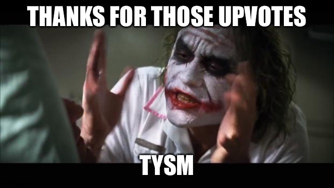 And everybody loses their minds | THANKS FOR THOSE UPVOTES; TYSM | image tagged in memes,and everybody loses their minds | made w/ Imgflip meme maker