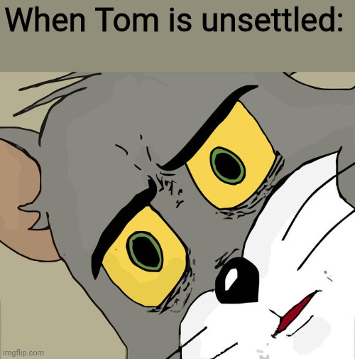 Unsettled Tom | When Tom is unsettled: | image tagged in memes,unsettled tom | made w/ Imgflip meme maker