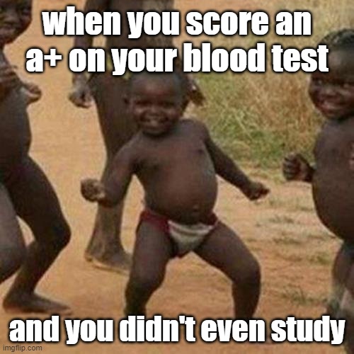 smort | when you score an a+ on your blood test; and you didn't even study | image tagged in memes,third world success kid | made w/ Imgflip meme maker