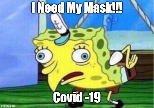 Mocking Spongebob | I Need My Mask!!! Covid -19 | image tagged in memes,mocking spongebob | made w/ Imgflip meme maker