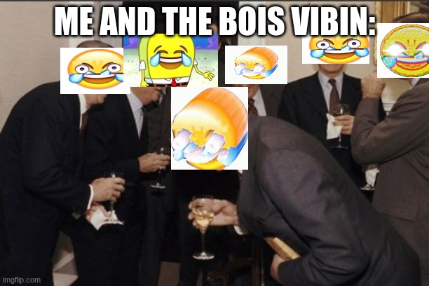 Me and the boisss | ME AND THE BOIS VIBIN: | image tagged in memes,laughing men in suits | made w/ Imgflip meme maker
