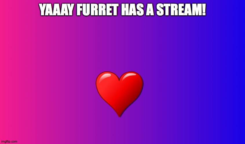 Boring Background | YAAAY FURRET HAS A STREAM! | image tagged in boring background | made w/ Imgflip meme maker