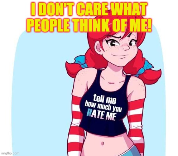 I DON'T CARE WHAT PEOPLE THINK OF ME! | made w/ Imgflip meme maker