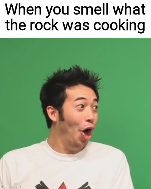 pogchamp | When you smell what the rock was cooking | image tagged in pogchamp | made w/ Imgflip meme maker