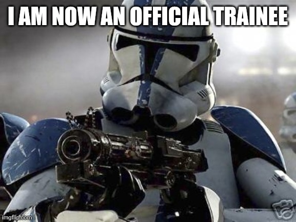 What are my duties? | I AM NOW AN OFFICIAL TRAINEE | image tagged in clone trooper | made w/ Imgflip meme maker