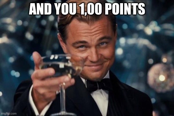Leonardo Dicaprio Cheers Meme | AND YOU 1,00 POINTS | image tagged in memes,leonardo dicaprio cheers | made w/ Imgflip meme maker