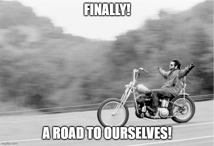 Freedom biker | FINALLY! A ROAD TO OURSELVES! | image tagged in freedom biker | made w/ Imgflip meme maker