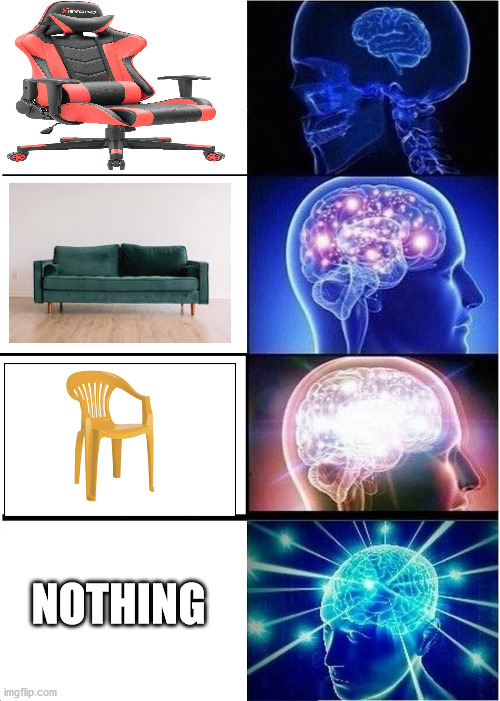 gaming chairs | NOTHING | image tagged in memes,expanding brain | made w/ Imgflip meme maker