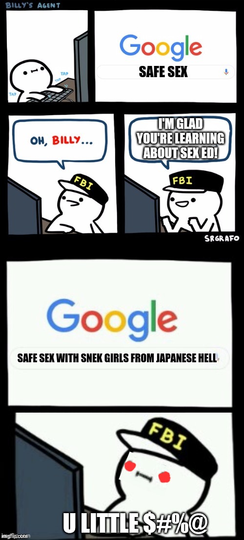 Billy's agent is sceard | SAFE SEX SAFE SEX WITH SNEK GIRLS FROM JAPANESE HELL I'M GLAD YOU'RE LEARNING ABOUT SEX ED! U LITTLE $#%@ | image tagged in billy's agent is sceard,snek,girls,safe sex,japanese,hell | made w/ Imgflip meme maker
