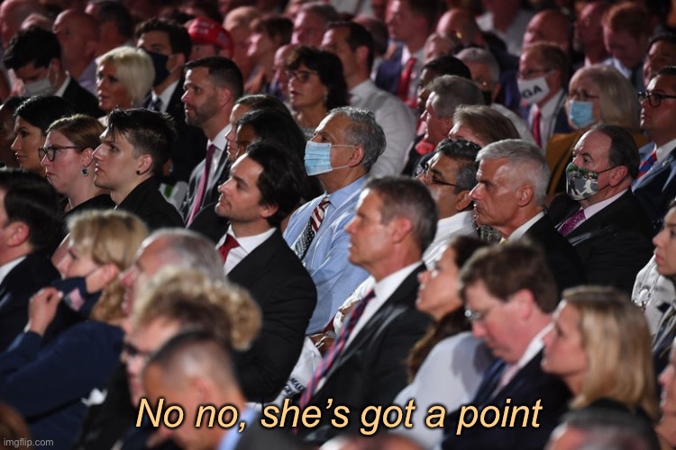 RNC 2020 unmasked | No no, she’s got a point | image tagged in rnc 2020 unmasked | made w/ Imgflip meme maker