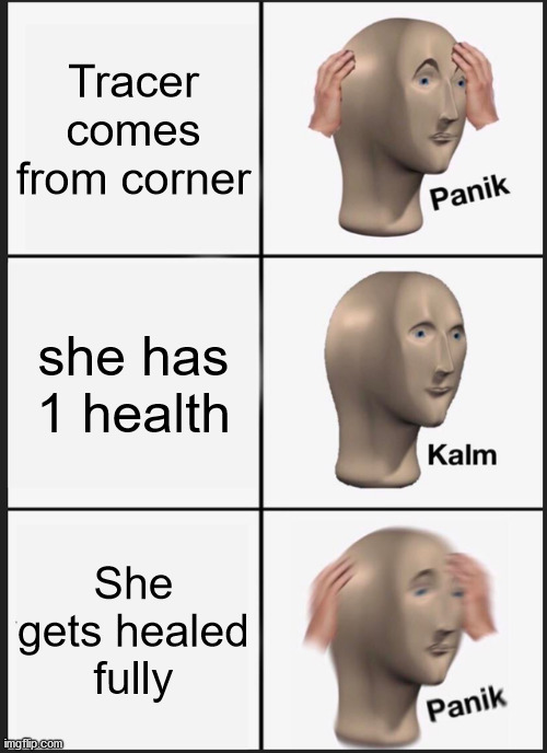 Panik Kalm Panik Meme | Tracer comes from corner; she has 1 health; She gets healed fully | image tagged in memes,panik kalm panik | made w/ Imgflip meme maker
