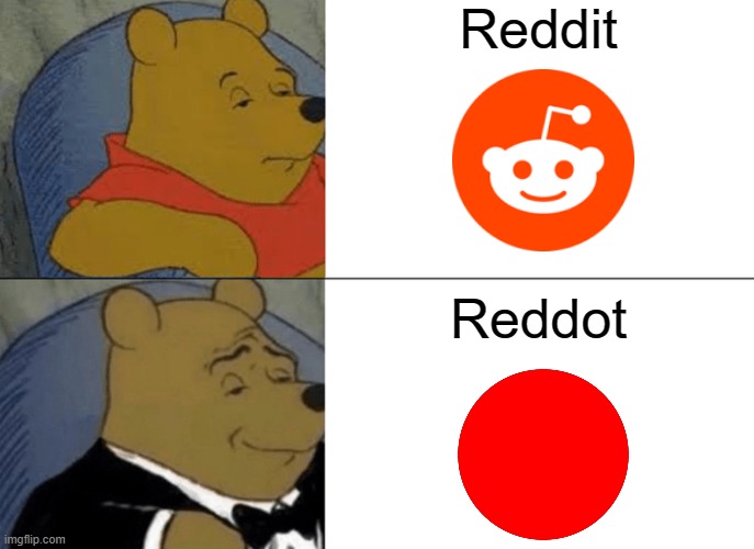 Tuxedo Winnie The Pooh | Reddit; Reddot | image tagged in memes,tuxedo winnie the pooh | made w/ Imgflip meme maker