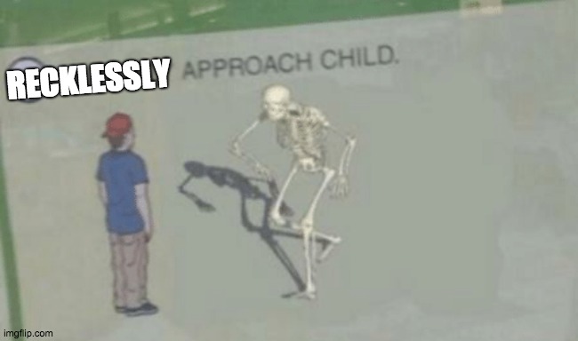 Casually Approach Child | RECKLESSLY | image tagged in casually approach child | made w/ Imgflip meme maker