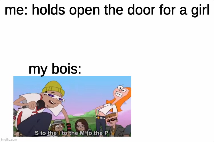 S to the I to the M to the P | me: holds open the door for a girl; my bois: | image tagged in simp,phineas and ferb | made w/ Imgflip meme maker