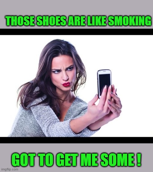 THOSE SHOES ARE LIKE SMOKING GOT TO GET ME SOME ! | made w/ Imgflip meme maker
