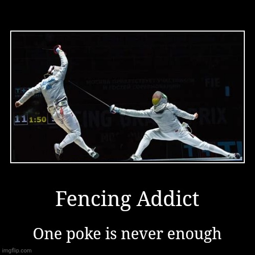 Fencing addict pun | image tagged in funny,demotivationals | made w/ Imgflip demotivational maker