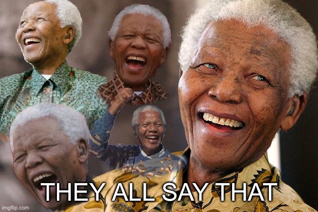 Mandela Laughing in Quarantine | THEY ALL SAY THAT | image tagged in mandela laughing in quarantine | made w/ Imgflip meme maker