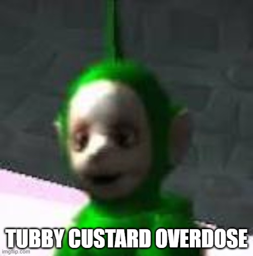 custard machine noises | TUBBY CUSTARD OVERDOSE | image tagged in dipsy,tubby custard,memes | made w/ Imgflip meme maker