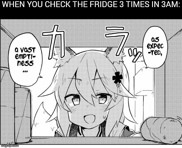 Is hungry but sleepy | WHEN YOU CHECK THE FRIDGE 3 TIMES IN 3AM: | image tagged in 3am | made w/ Imgflip meme maker