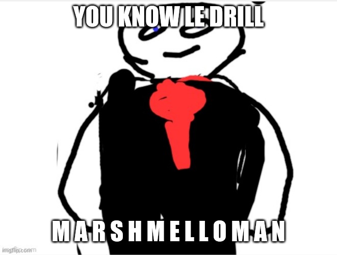 YOU KNOW LE DRILL; M A R S H M E L L O M A N | made w/ Imgflip meme maker