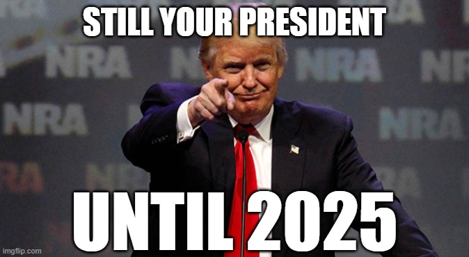 Trump Smiling | STILL YOUR PRESIDENT UNTIL 2025 | image tagged in trump smiling | made w/ Imgflip meme maker