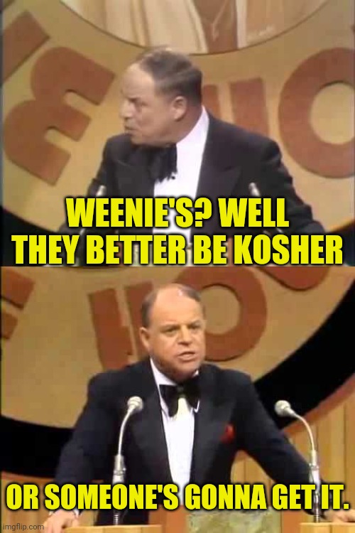 WEENIE'S? WELL THEY BETTER BE KOSHER OR SOMEONE'S GONNA GET IT. | made w/ Imgflip meme maker