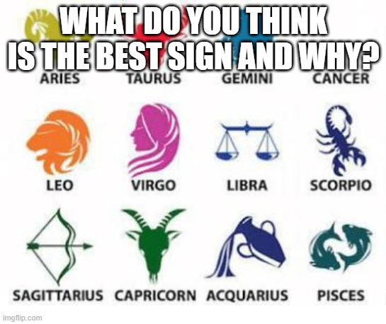 Was thinking about this. Scorpios rule♏ | WHAT DO YOU THINK IS THE BEST SIGN AND WHY? | image tagged in zodiac signs | made w/ Imgflip meme maker