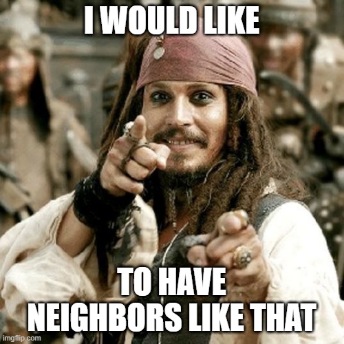 POINT JACK | I WOULD LIKE TO HAVE NEIGHBORS LIKE THAT | image tagged in point jack | made w/ Imgflip meme maker