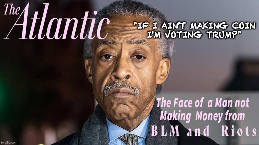 Al and money | "IF I AIN'T MAKING COIN
I'M VOTING TRUMP" | image tagged in memes,funny,upvote,lordofmidgets | made w/ Imgflip meme maker