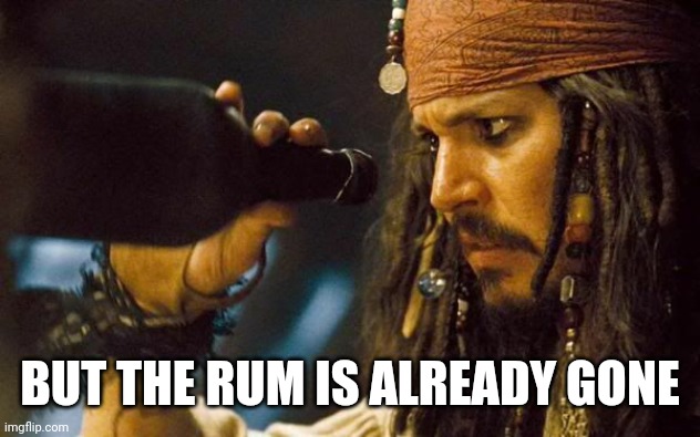 BUT THE RUM IS ALREADY GONE | made w/ Imgflip meme maker