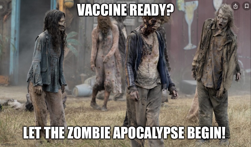 Vaccine | VACCINE READY? LET THE ZOMBIE APOCALYPSE BEGIN! | image tagged in zombies | made w/ Imgflip meme maker