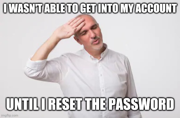 Phew | I WASN'T ABLE TO GET INTO MY ACCOUNT; UNTIL I RESET THE PASSWORD | image tagged in phew | made w/ Imgflip meme maker