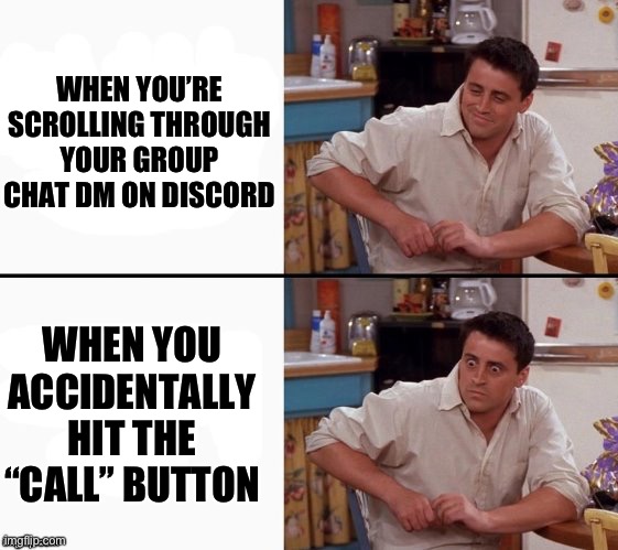 Three times today! T~T | WHEN YOU’RE SCROLLING THROUGH YOUR GROUP CHAT DM ON DISCORD; WHEN YOU ACCIDENTALLY HIT THE “CALL” BUTTON | image tagged in comprehending joey,memes,discord,group chats,phone | made w/ Imgflip meme maker
