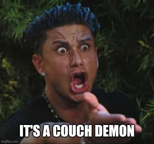 DJ Pauly D Meme | IT'S A COUCH DEMON | image tagged in memes,dj pauly d | made w/ Imgflip meme maker