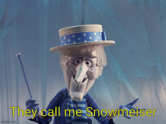 Mister Snow | They call me Snowmeiser | image tagged in mister snow | made w/ Imgflip meme maker