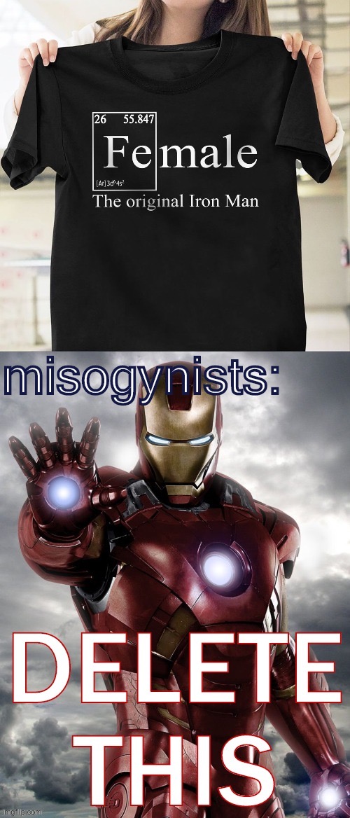 Heavy submissions today so thought I’d post something a little light-hearted from Avengers weekend at EAM. Happy Labor Day all. | image tagged in misogyny,iron man,puns,science,this is beyond science,political humor | made w/ Imgflip meme maker