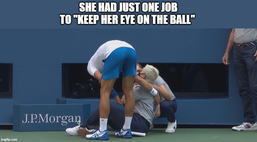Tennis | SHE HAD JUST ONE JOB
TO "KEEP HER EYE ON THE BALL" | image tagged in tennis,ball,epic fail | made w/ Imgflip meme maker