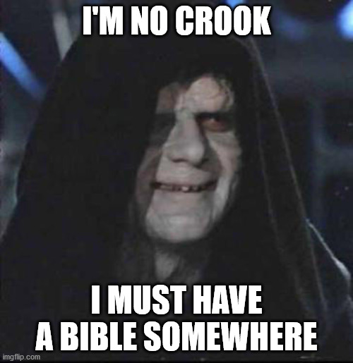 Sidious Error | I'M NO CROOK; I MUST HAVE A BIBLE SOMEWHERE | image tagged in memes,sidious error | made w/ Imgflip meme maker