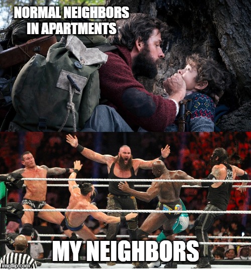 neighbors | NORMAL NEIGHBORS IN APARTMENTS; MY NEIGHBORS | image tagged in meme,funny,normal,neighbors,apartment,noise | made w/ Imgflip meme maker