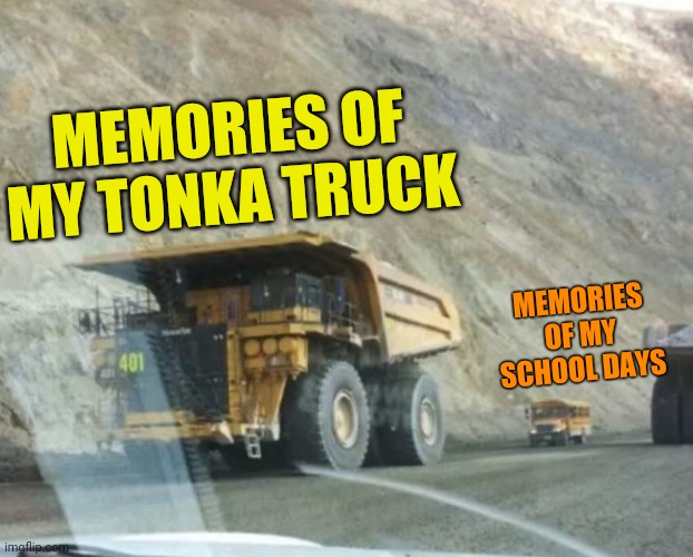 Memories | MEMORIES OF MY TONKA TRUCK; MEMORIES OF MY SCHOOL DAYS | image tagged in memories,school days,vs,truck,toy | made w/ Imgflip meme maker