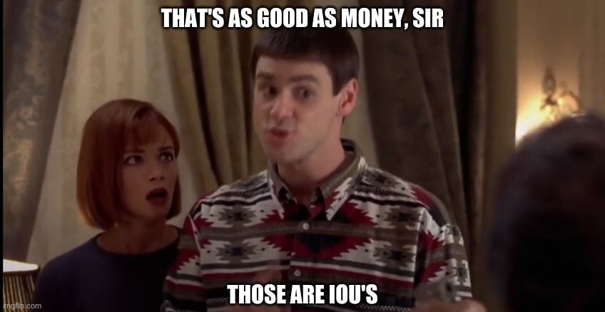 Dumb and Dumber money | THAT'S AS GOOD AS MONEY, SIR; THOSE ARE IOU'S | image tagged in money free,stimulus,iou,notes | made w/ Imgflip meme maker