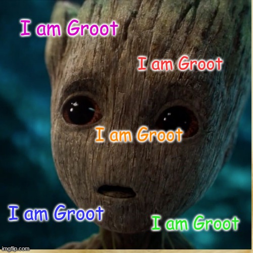 I am groot. | I am Groot; I am Groot; I am Groot; I am Groot; I am Groot | image tagged in groot | made w/ Imgflip meme maker