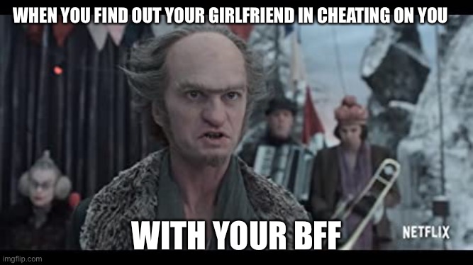 The first unsettled Olaf meme! | WHEN YOU FIND OUT YOUR GIRLFRIEND IN CHEATING ON YOU; WITH YOUR BFF | image tagged in unsettled olaf | made w/ Imgflip meme maker