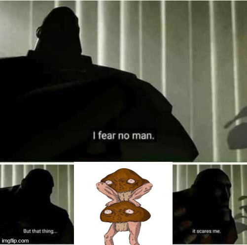 goomba w legs | image tagged in i fear no man | made w/ Imgflip meme maker