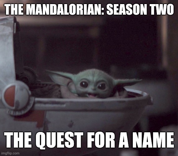 Excited Baby Yoda | THE MANDALORIAN: SEASON TWO THE QUEST FOR A NAME | image tagged in excited baby yoda | made w/ Imgflip meme maker