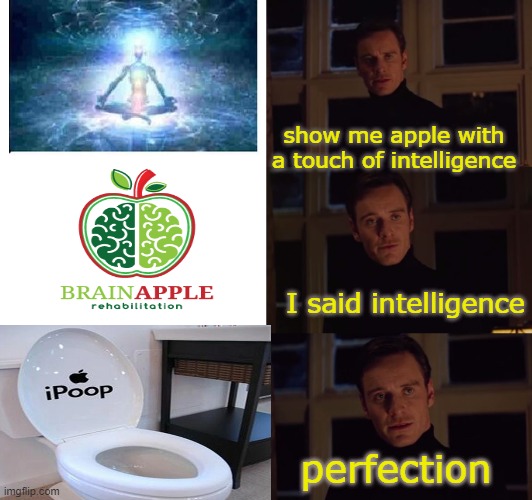 not what i wanted but the message is still clear | show me apple with a touch of intelligence; I said intelligence; perfection | image tagged in perfection,apple,brain,anyother tag,stop reading tags | made w/ Imgflip meme maker